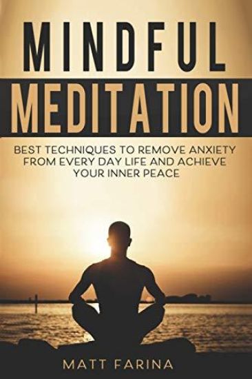 Mindful Meditation: Best Techniques to Remove Anxiety from Every Day Life and Achieve Your Inner Peace