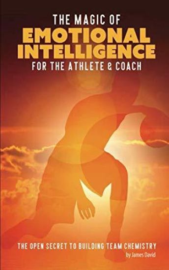 The Magic of Emotional Intelligence for the Athlete and Coach: The Open Secret to Building Team Chemistry