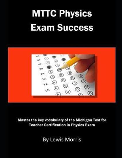 Mttc Physics Exam Success: Master the Key Vocabulary of the Michigan Test for Teacher Certification in Physics