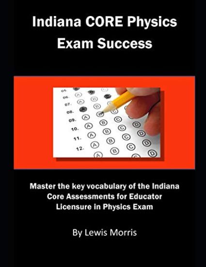 Indiana Core Physics Exam Success: Master the Key Vocabulary of the Indiana Core Assessments for Educator Licensure in Physics Exam