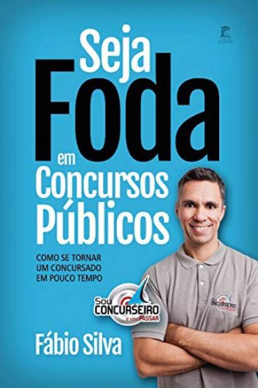 Seja Foda Em Concursos Públicos: Como Se Tornar Um Concursado Em Pouco Tempo