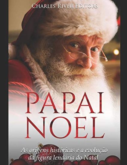 Papai Noel: As origens históricas e a evolução da figura lendária do Natal
