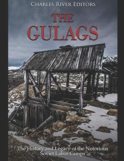 The Gulags: The History and Legacy of the Notorious Soviet Labor Camps
