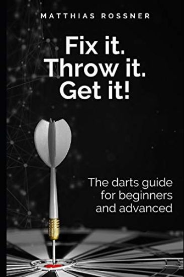 Fix it. Throw it. Get it!: The darts guide for beginners and advanced