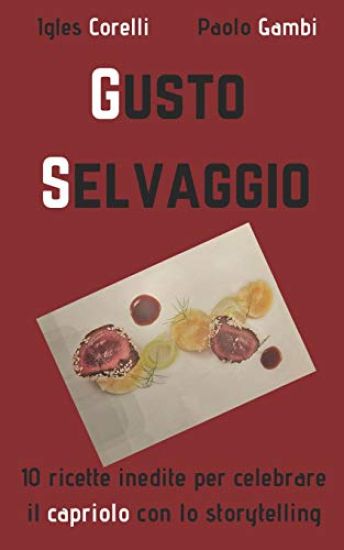 Gusto Selvaggio: 10 Ricette Inedite Per Celebrare Il Capriolo Con Lo Storytelling