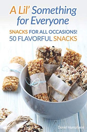 A Lil' Something for Everyone: Snacks for All Occasions! 50 Flavorful Snacks