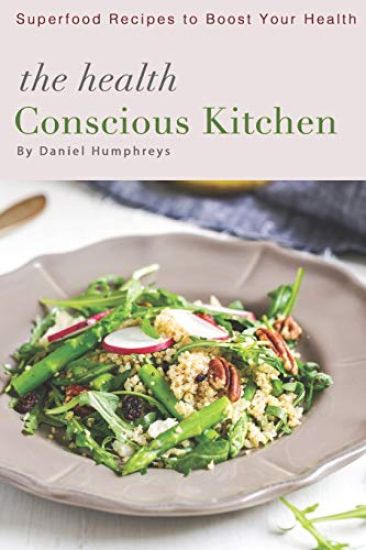 The Health Conscious Kitchen: Superfood Recipes to Boost Your Health