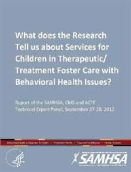 What does the Research Tell us about Services for Children in Therapeutic/Treatment Foster Care with Behavioral Health Issues? (Expert Panel, September 27-28, 2012)