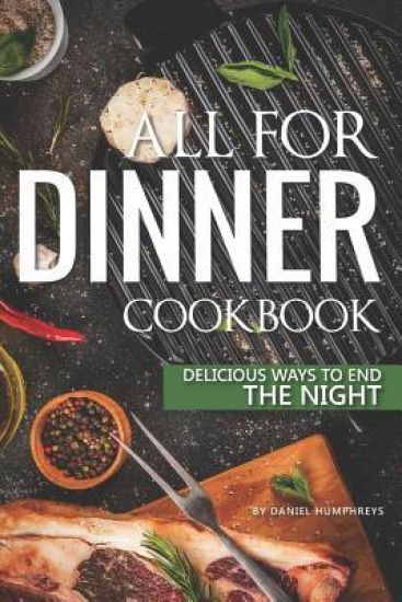 All for Dinner Cookbook: Delicious Ways to End the Night