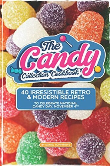The Candy Collection Cookbook: 40 Irresistible Retro & Modern Recipes to Celebrate National Candy Day, November 4th