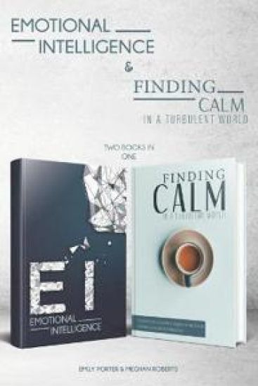 Emotional Intelligence & Finding Calm In A Turbulent World (2 books in 1)