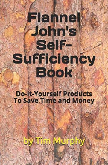 Flannel John's Self-Sufficiency Book: Do-It-Yourself Products to Save Time and Money