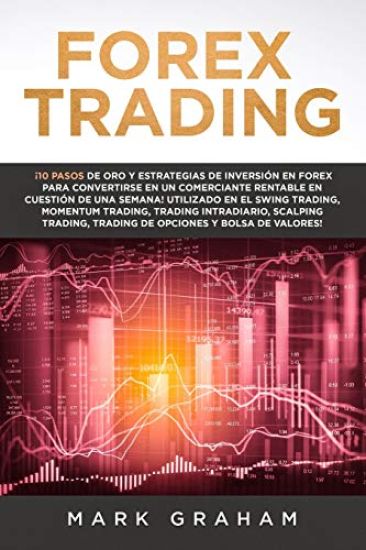 Forex Trading ¡10 Pasos de Oro y Estrategias de Inversión en Forex para Convertirse en un Comerciante Rentable en Cuestión de Una Semana!Utilizado en el Swing Trading, Momentum Trading