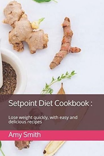 Setpoint Diet Cookbook: Lose Weight Quickly, with Easy and Delicious Recipes
