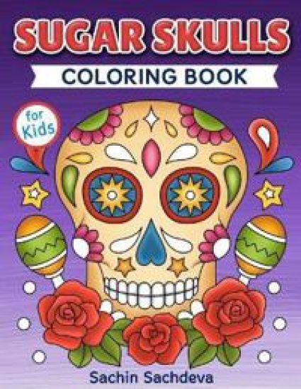 Sugar Skulls Coloring Book for Kids: Day of the Dead - Easy, beautiful and big designs coloring pages for kids 4 to 12 years – Sachin Sachdeva, kirjan kansikuva