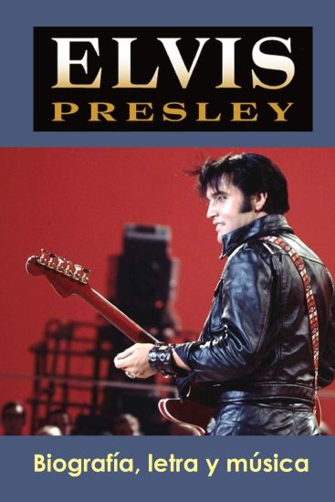 Elvis Presley: Biografía, Letra Y Música