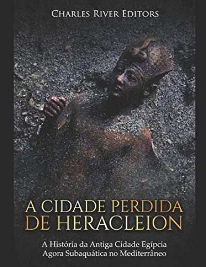 A Cidade Perdida de Heracleion: A História da Antiga Cidade Egípcia Agora Subaquática no Mediterrâneo