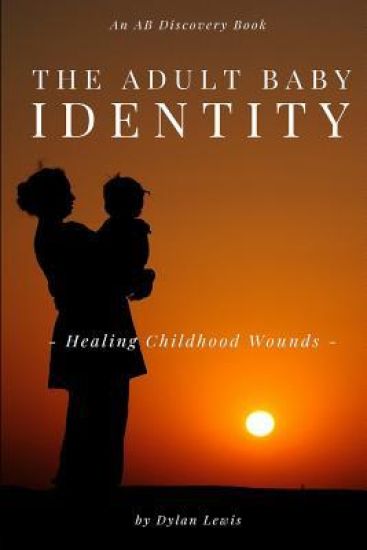 The Adult Baby Identity - Healing Childhood Wounds