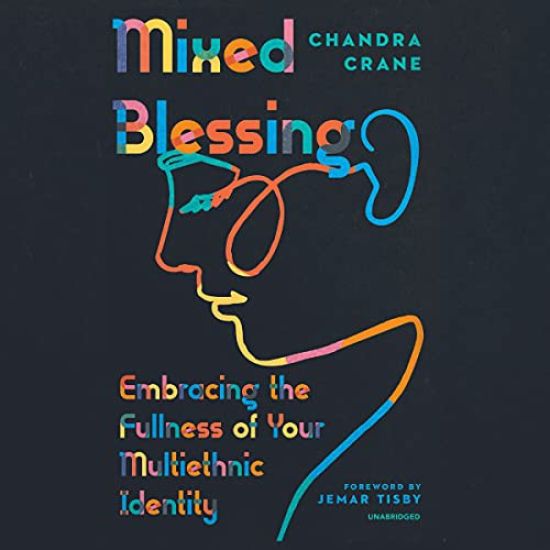 Mixed Blessing: Embracing the Fullness of Your Multiethnic Identity