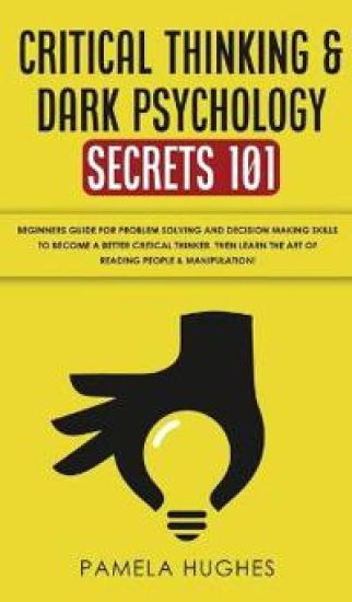 Critical Thinking & Dark Psychology Secrets 101