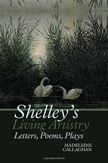 Shelley’s Living Artistry: Letters, Poems, Plays