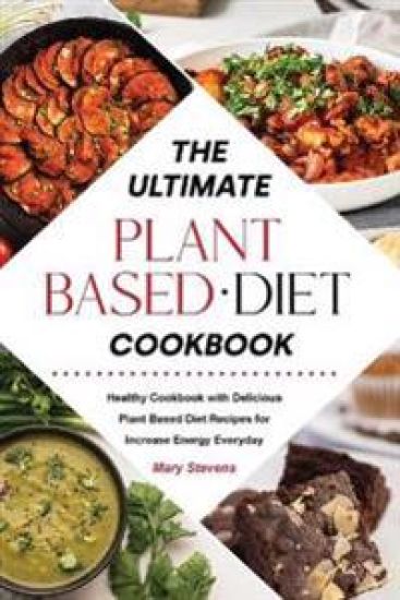 The Ultimate Plant-Based Diet Cookbook