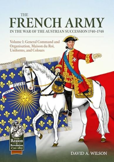 The French Army of the War of the Austrian Succession 1740-1748 Volume 1