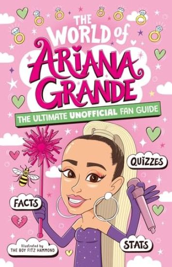 The World of Ariana Grande: The Ultimate Unofficial Fan Guide Packed with Facts, STATS and Quizzes