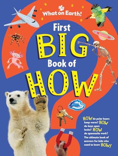 First Big Book of How: How Do Polar Bears Keep Warm? How Do Keys Open Locks? How to Spacesuits Work? the Ultimate Book of Answers for Kids Who Need to