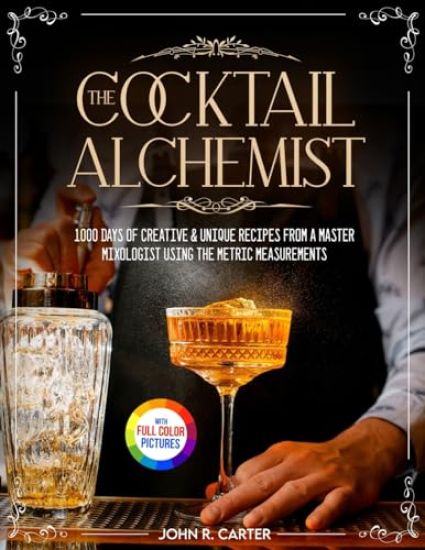 The Cocktail Alchemist: 1000 Days of Creative & Unique Recipes from a Master Mixologist Using the Metric Measurements Full Colour Edition