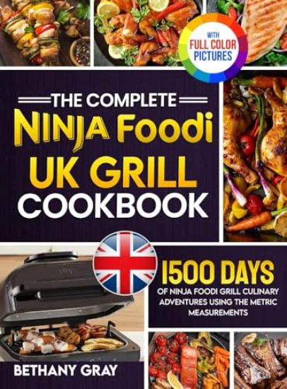 The Complete Ninja Foodi Grill UK Cookbook: 1500 Days of Ninja Foodi Grill Culinary Adventures Using the Metric Measurements and No-Fuss Local Ingredi