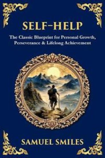 Self-Help: The Classic Blueprint for Personal Growth, Perseverance & Lifelong Achievement