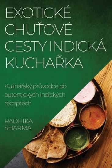 Exotické Chutové Cesty Indická Kucharka