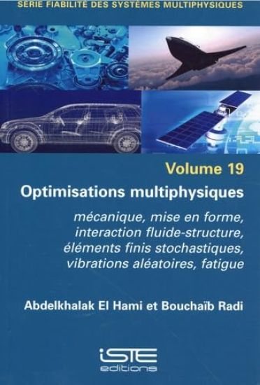 Optimisations Multiphysiques: Mã(c)Canique, Mise En Forme, Interaction Fluide-Structure, Ã(c)Lã(c)Ments Finis Stochastiques, Vibrations Alã(c)Atoires, Fatigue