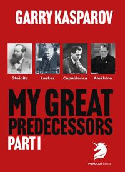 My Great Predecessors 1: Steinitz, Lasker, Capablanca & Alekhine
