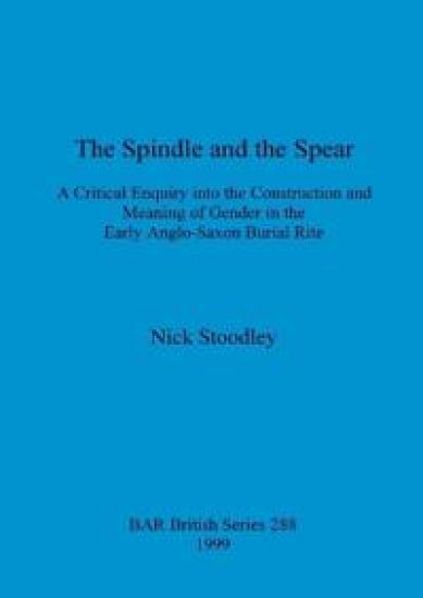 The spindle and the spear: A critical enquiry into the construction and meaning of gender in the early anglo-saxon burial rite
