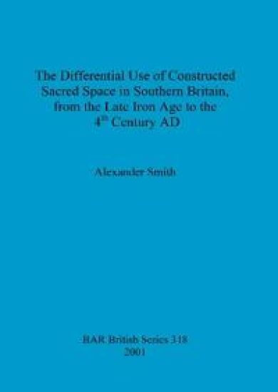 The Differential Use of Constructed Sacred Space in Southern Britain, from the Late Iron Age to the 4th Century AD