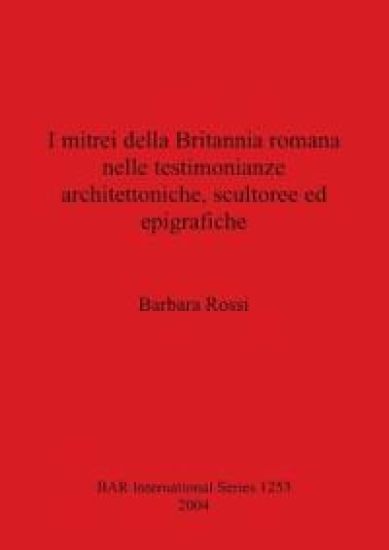 I mitrei della Britannia romana nelle testimonianze architettoniche scultoree ed epigrafiche