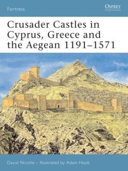 Crusader Castles in Cyprus, Greece and the Aegean 1191–1571