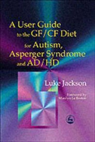 A User Guide to the GF/CF Diet for Autism, Asperger Syndrome and AD/HD