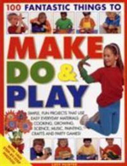 100 Fantastic Things to Make, do and Play