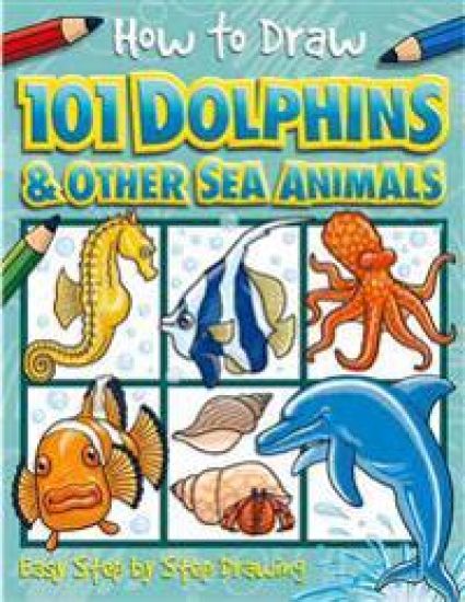 How to Draw 101 Dolphins and Other Sea Animals