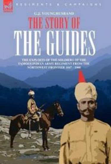 The Story of the Guides - The Exploits of the Soldiers of the Famous Indian Army Regiment from the Northwest Frontier 1847 - 1900