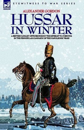 Hussar in Winter - a British Cavalry Officer in the Retreat to Corunna