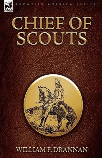 Chief of Scouts-as Pilot to Emigrant and Government Trains, Across the Plains of the Western Frontier