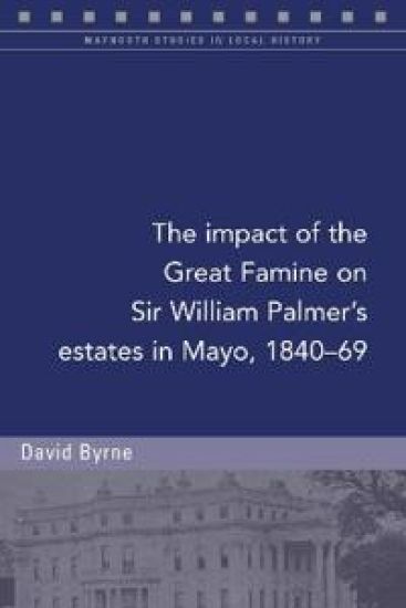 The impact of the Great Famine on Sir William Palmer's estates in Mayo, 1840-69