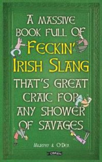 Massive Book Full of FECKINâ?? IRISH SLANG thatâ??s Great Craic for Any Shower of Savages