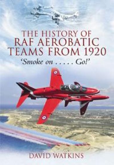 History of Raf Aerobatic Teams from 1920: Smoke On... Go!