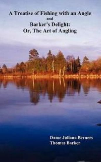 A Treatise of Fishing with an Angle and Barker's Delight