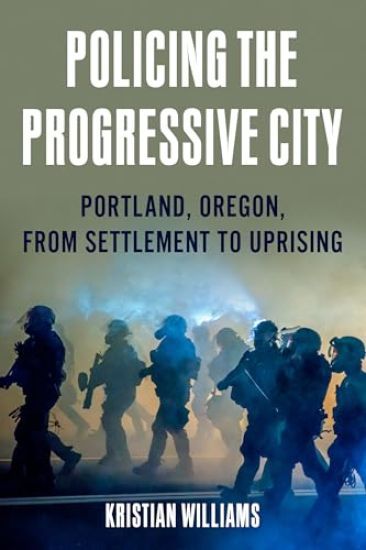 Policing the Progressive City: Portland, Oregon, from Settlement to Uprising